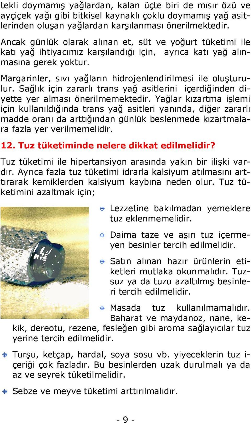 Margarinler, sıvı yağların hidrojenlendirilmesi ile oluşturulur. Sağlık için zararlı trans yağ asitlerini içerdiğinden diyette yer alması önerilmemektedir.