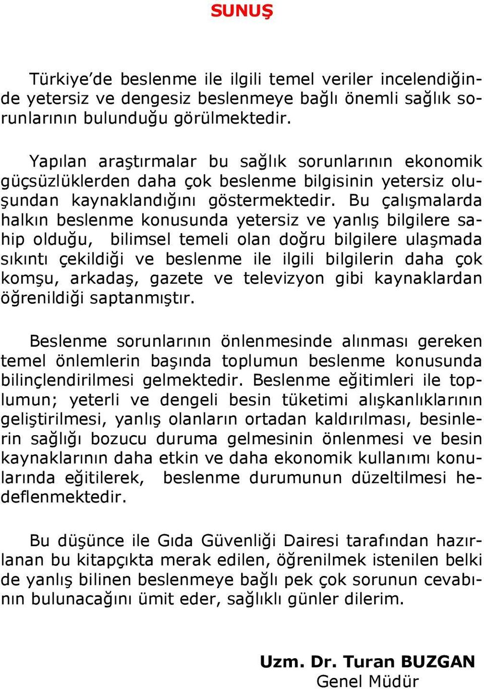 Bu çalışmalarda halkın beslenme konusunda yetersiz ve yanlış bilgilere sahip olduğu, bilimsel temeli olan doğru bilgilere ulaşmada sıkıntı çekildiği ve beslenme ile ilgili bilgilerin daha çok komşu,