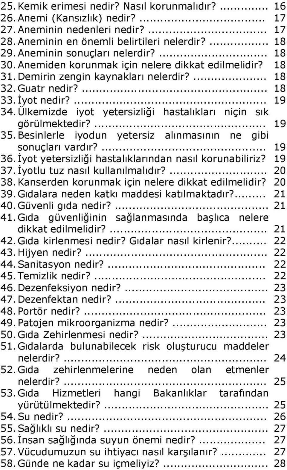 Ülkemizde iyot yetersizliği hastalıkları niçin sık görülmektedir?... 19 35. Besinlerle iyodun yetersiz alınmasının ne gibi sonuçları vardır?... 19 36.