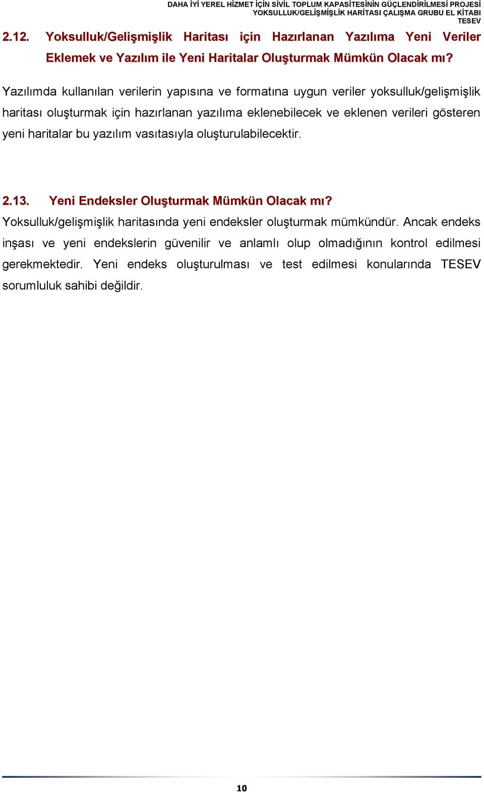 gösteren yeni haritalar bu yazılım vasıtasıyla oluşturulabilecektir. 2.13. Yeni Endeksler Oluşturmak Mümkün Olacak mı?