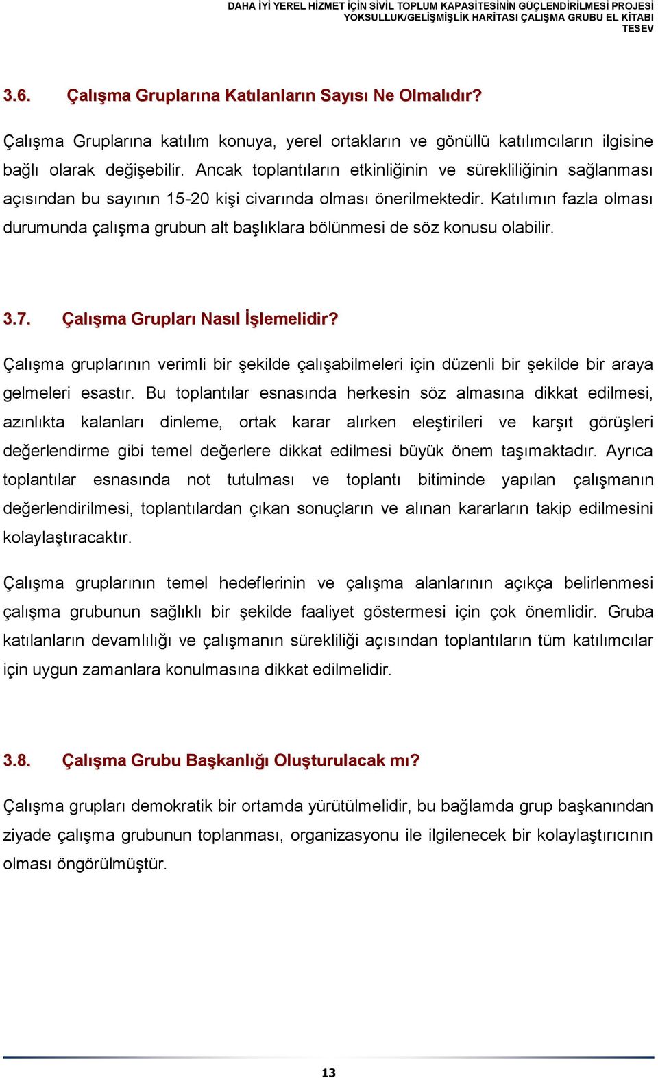 Katılımın fazla olması durumunda çalışma grubun alt başlıklara bölünmesi de söz konusu olabilir. 3.7. Çalışma Grupları Nasıl İşlemelidir?