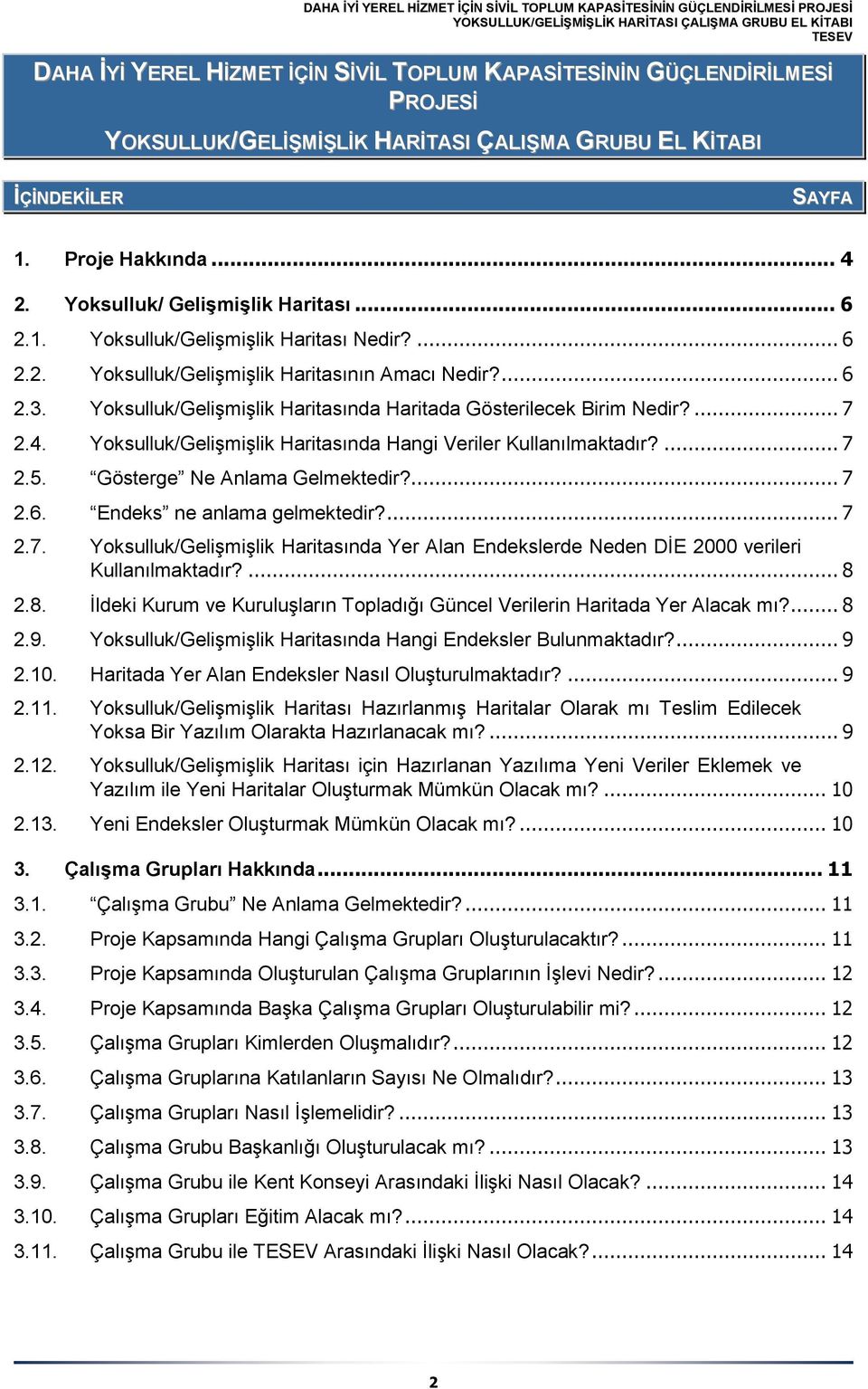 Yoksulluk/Gelişmişlik Haritasında Hangi Veriler Kullanılmaktadır?... 7 2.5. Gösterge Ne Anlama Gelmektedir?... 7 2.6. Endeks ne anlama gelmektedir?... 7 2.7. Yoksulluk/Gelişmişlik Haritasında Yer Alan Endekslerde Neden DİE 2000 verileri Kullanılmaktadır?