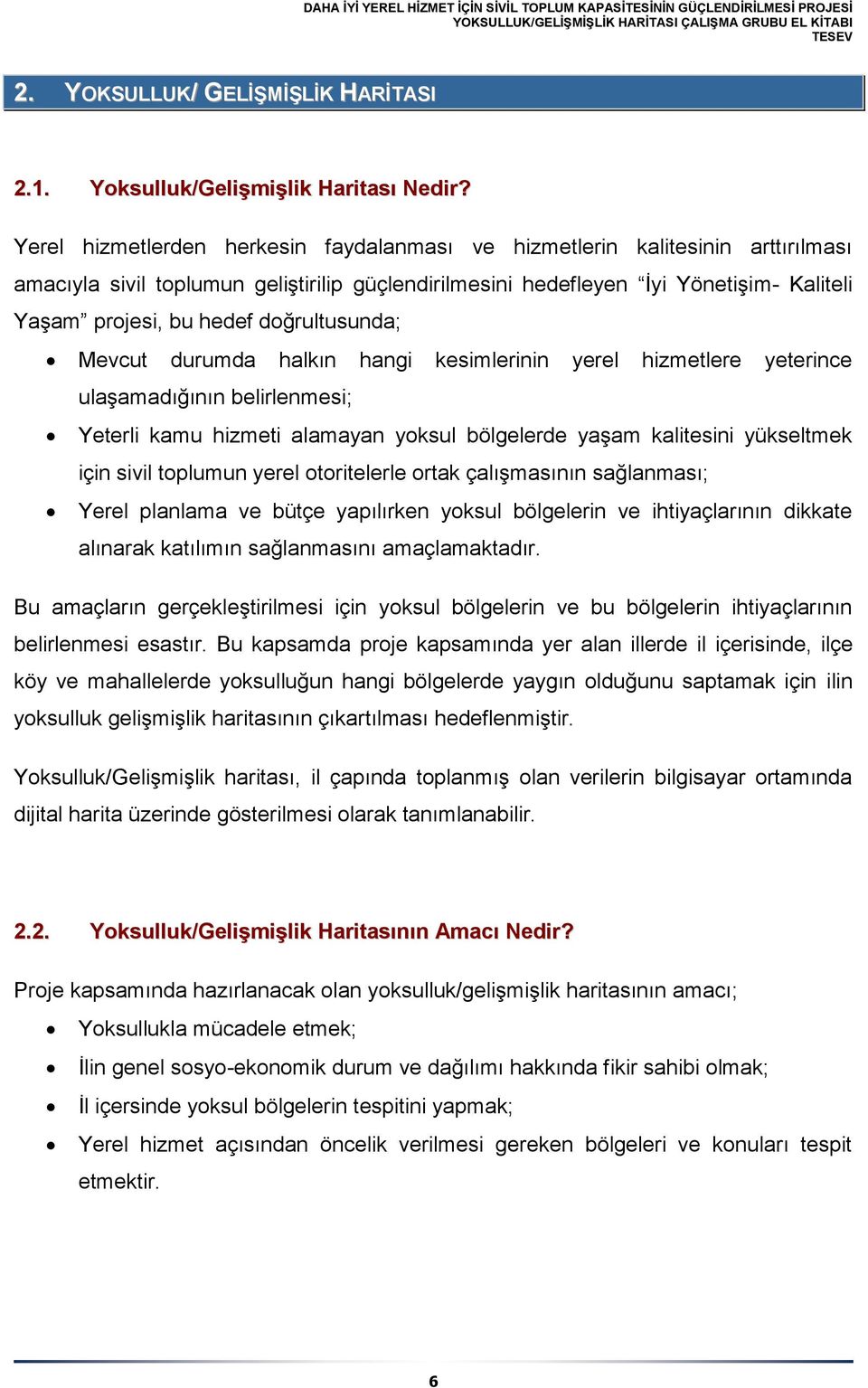 doğrultusunda; Mevcut durumda halkın hangi kesimlerinin yerel hizmetlere yeterince ulaşamadığının belirlenmesi; Yeterli kamu hizmeti alamayan yoksul bölgelerde yaşam kalitesini yükseltmek için sivil