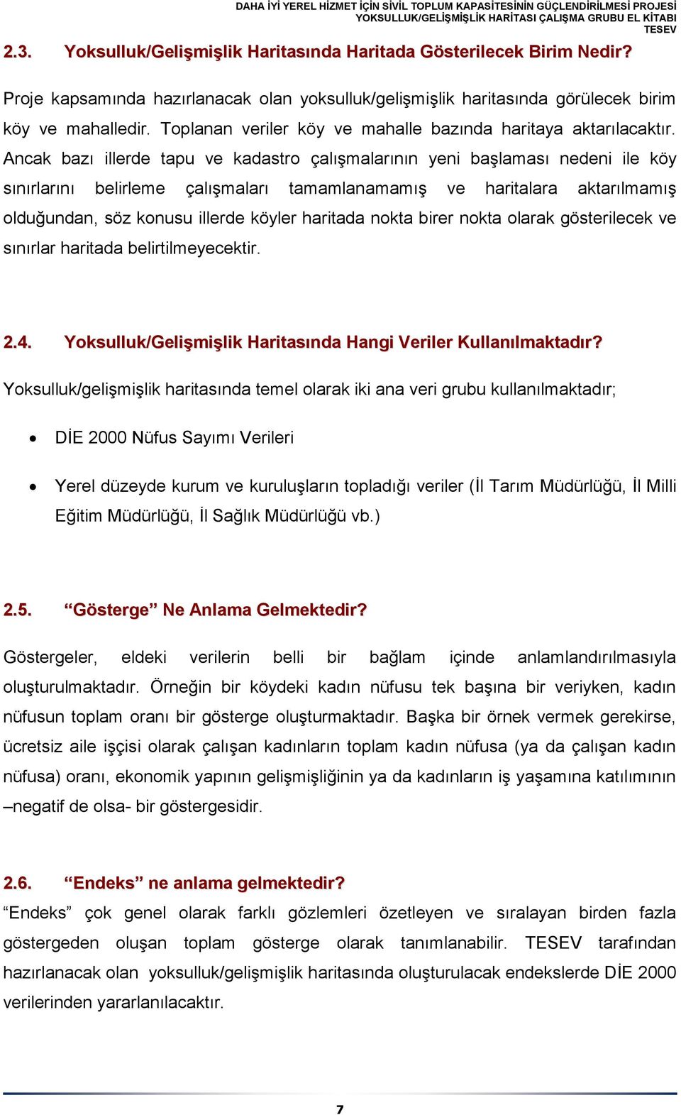 Ancak bazı illerde tapu ve kadastro çalışmalarının yeni başlaması nedeni ile köy sınırlarını belirleme çalışmaları tamamlanamamış ve haritalara aktarılmamış olduğundan, söz konusu illerde köyler