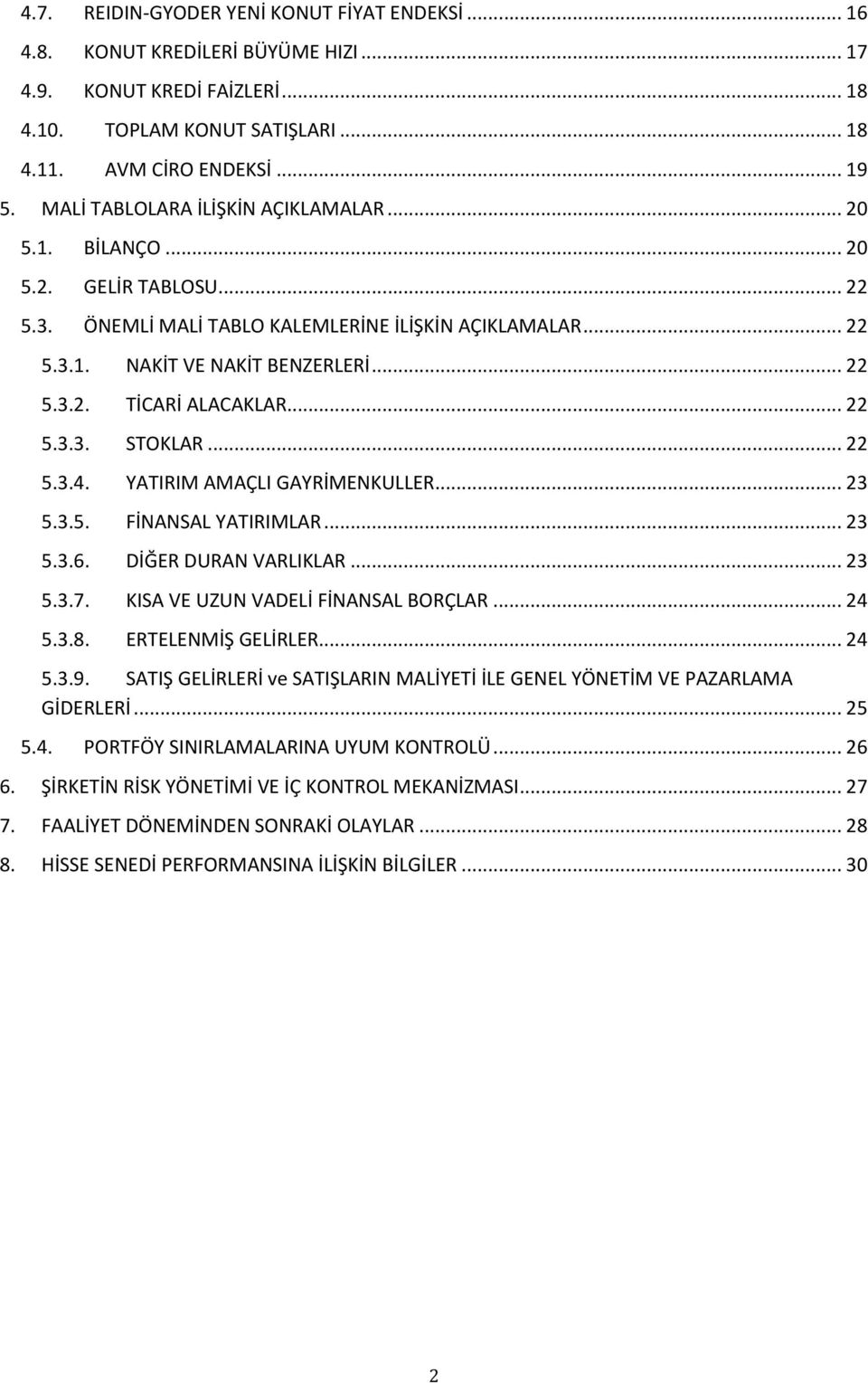 .. 22 5.3.3. STOKLAR... 22 5.3.4. YATIRIM AMAÇLI GAYRİMENKULLER... 23 5.3.5. FİNANSAL YATIRIMLAR... 23 5.3.6. DİĞER DURAN VARLIKLAR... 23 5.3.7. KISA VE UZUN VADELİ FİNANSAL BORÇLAR... 24 5.3.8.