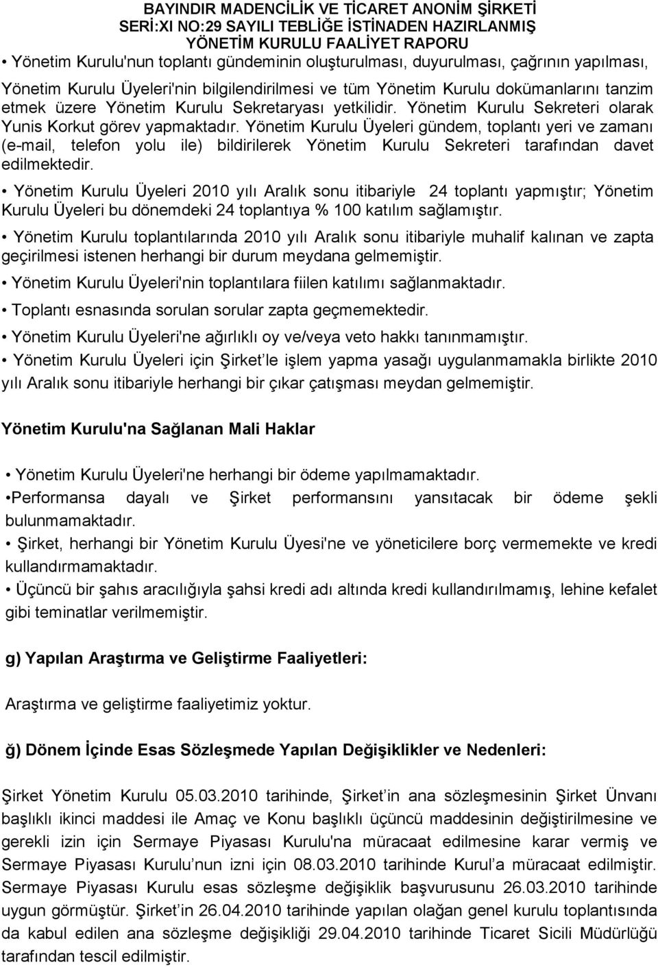 Yönetim Kurulu Üyeleri gündem, toplantı yeri ve zamanı (e-mail, telefon yolu ile) bildirilerek Yönetim Kurulu Sekreteri tarafından davet edilmektedir.