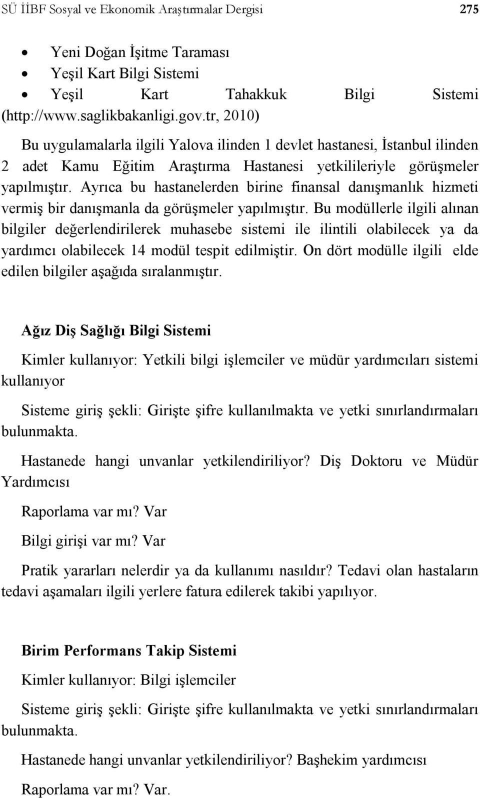 Ayrıca bu hastanelerden birine finansal danışmanlık hizmeti vermiş bir danışmanla da görüşmeler yapılmıştır.