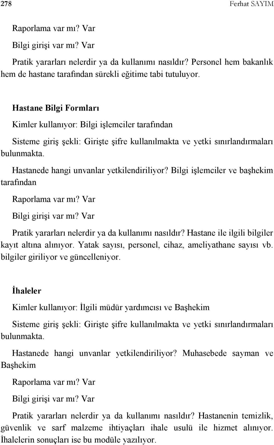 Var Pratik yararları nelerdir ya da kullanımı nasıldır? Hastane ile ilgili bilgiler kayıt altına alınıyor. Yatak sayısı, personel, cihaz, ameliyathane sayısı vb. bilgiler giriliyor ve güncelleniyor.