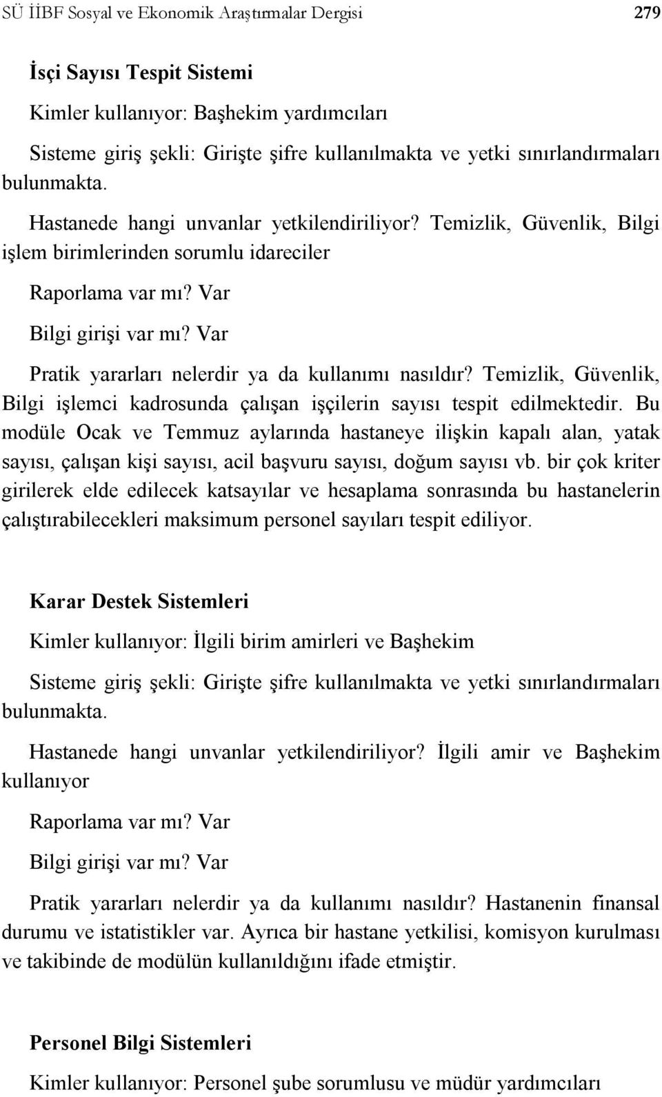 Temizlik, Güvenlik, Bilgi işlemci kadrosunda çalışan işçilerin sayısı tespit edilmektedir.