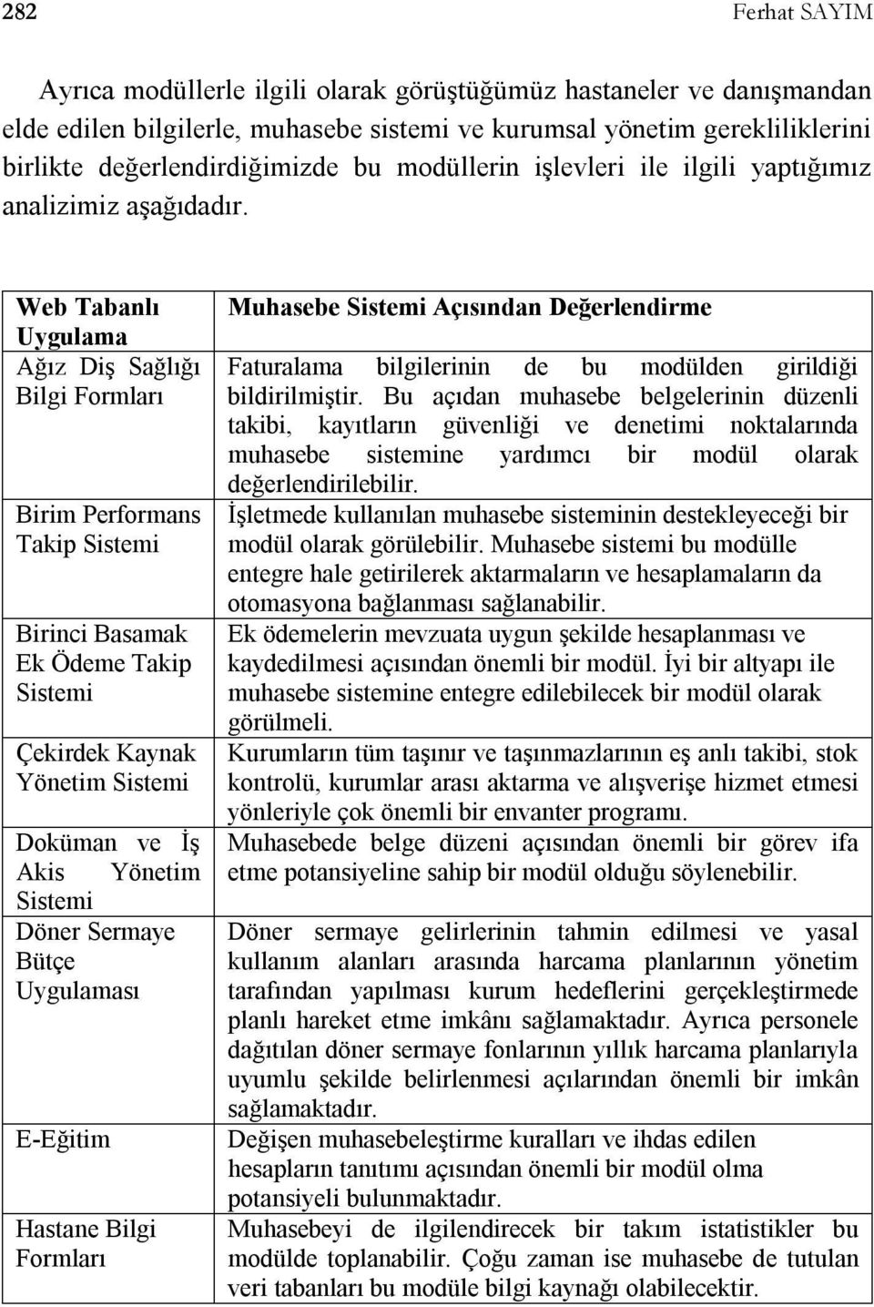 Web Tabanlı Uygulama Ağız Diş Sağlığı Bilgi Formları Birim Performans Takip Sistemi Birinci Basamak Ek Ödeme Takip Sistemi Çekirdek Kaynak Yönetim Sistemi Doküman ve İş Akis Yönetim Sistemi Döner