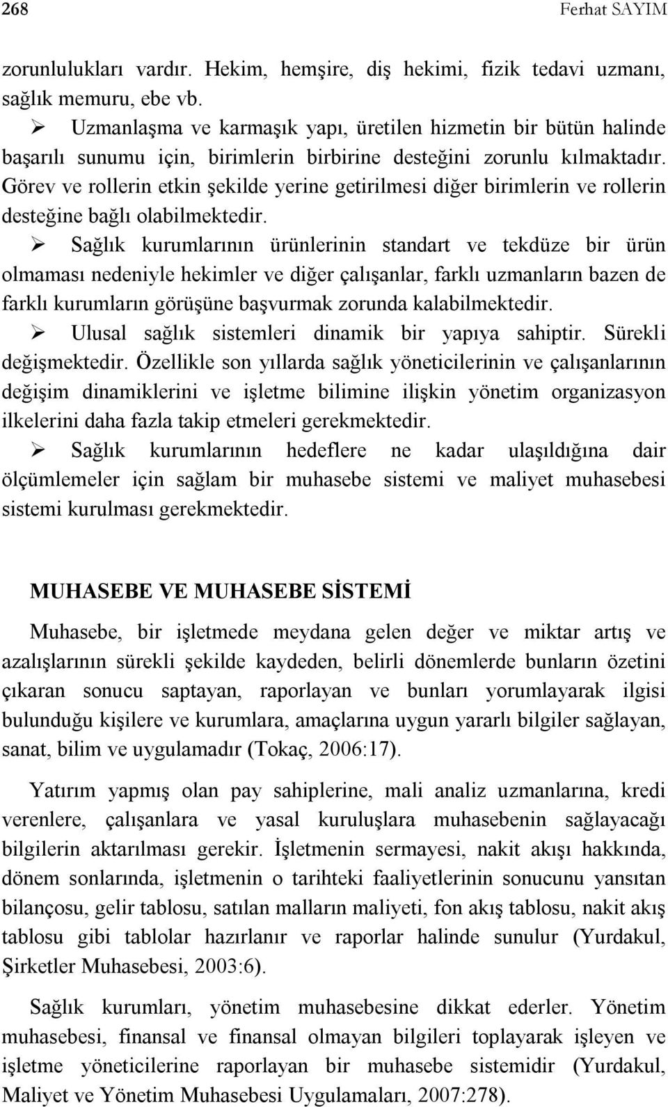 Görev ve rollerin etkin şekilde yerine getirilmesi diğer birimlerin ve rollerin desteğine bağlı olabilmektedir.