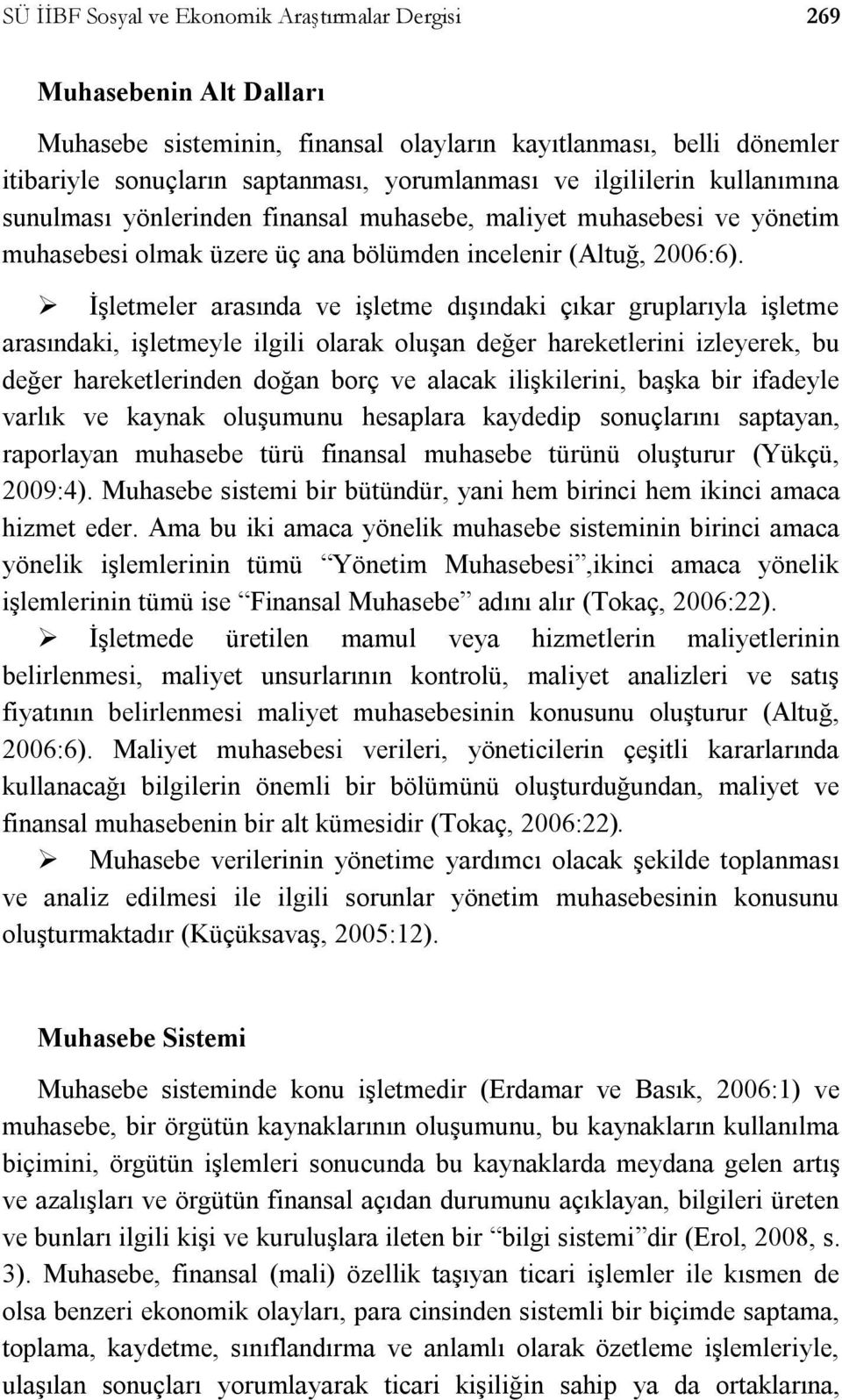 İşletmeler arasında ve işletme dışındaki çıkar gruplarıyla işletme arasındaki, işletmeyle ilgili olarak oluşan değer hareketlerini izleyerek, bu değer hareketlerinden doğan borç ve alacak