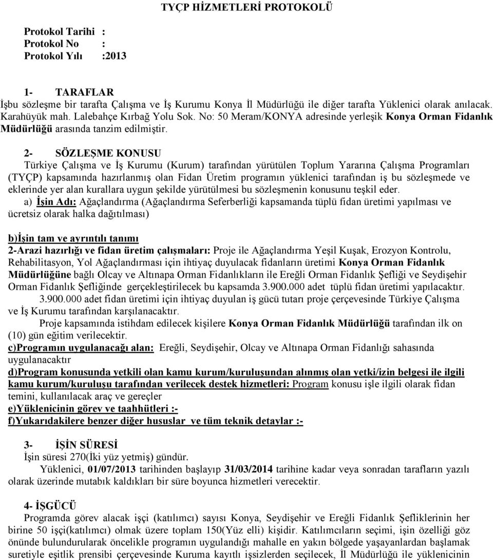 2- SÖZLEŞME KONUSU Türkiye Çalışma ve İş Kurumu (Kurum) tarafından yürütülen Toplum Yararına Çalışma Programları (TYÇP) kapsamında hazırlanmış olan Fidan Üretim programın yüklenici tarafından iş bu