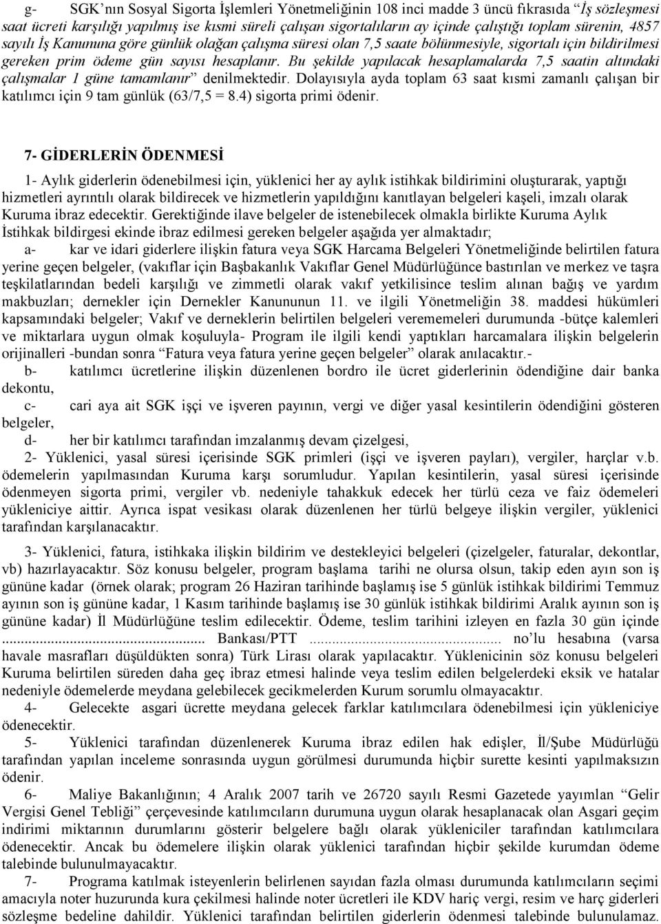 Bu şekilde yapılacak hesaplamalarda 7,5 saatin altındaki çalışmalar 1 güne tamamlanır denilmektedir. Dolayısıyla ayda toplam 63 saat kısmi zamanlı çalışan bir katılımcı için 9 tam günlük (63/7,5 = 8.