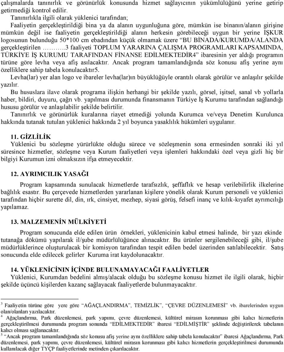 alanın herkesin görebileceği uygun bir yerine İŞKUR logosunun bulunduğu 50*100 cm ebadından küçük olmamak üzere BU BİNADA/KURUMDA/ALANDA gerçekleştirilen.