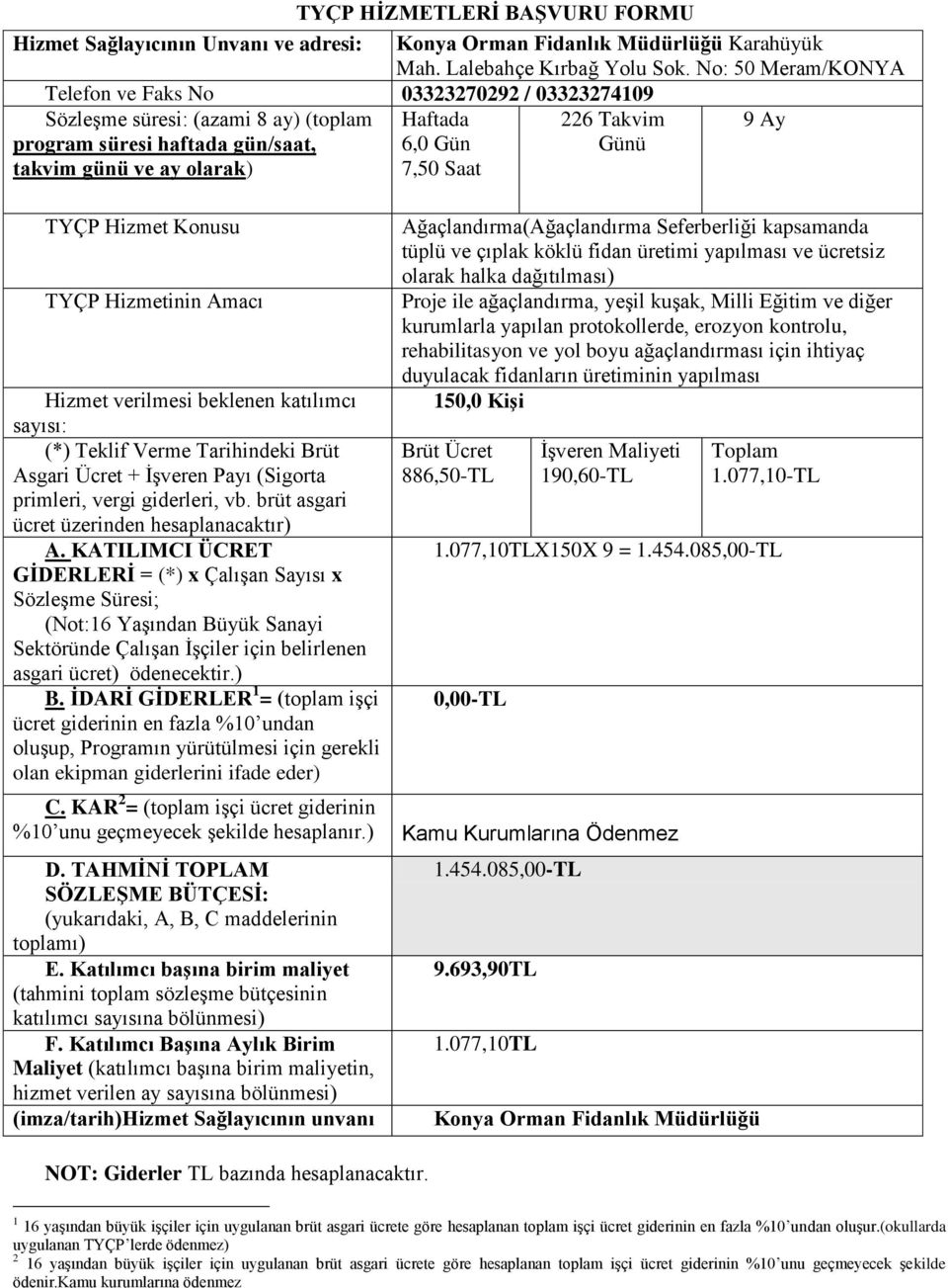 Günü 9 Ay TYÇP Hizmet Konusu TYÇP Hizmetinin Amacı Hizmet verilmesi beklenen katılımcı sayısı: (*) Teklif Verme Tarihindeki Brüt Asgari Ücret + İşveren Payı (Sigorta primleri, vergi giderleri, vb.