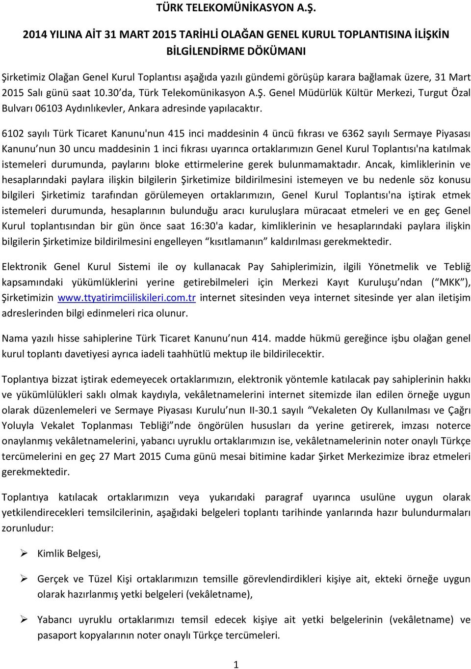 Mart 2015 Salı günü saat 10.30 da, Türk Telekomünikasyon A.Ş. Genel Müdürlük Kültür Merkezi, Turgut Özal Bulvarı 06103 Aydınlıkevler, Ankara adresinde yapılacaktır.