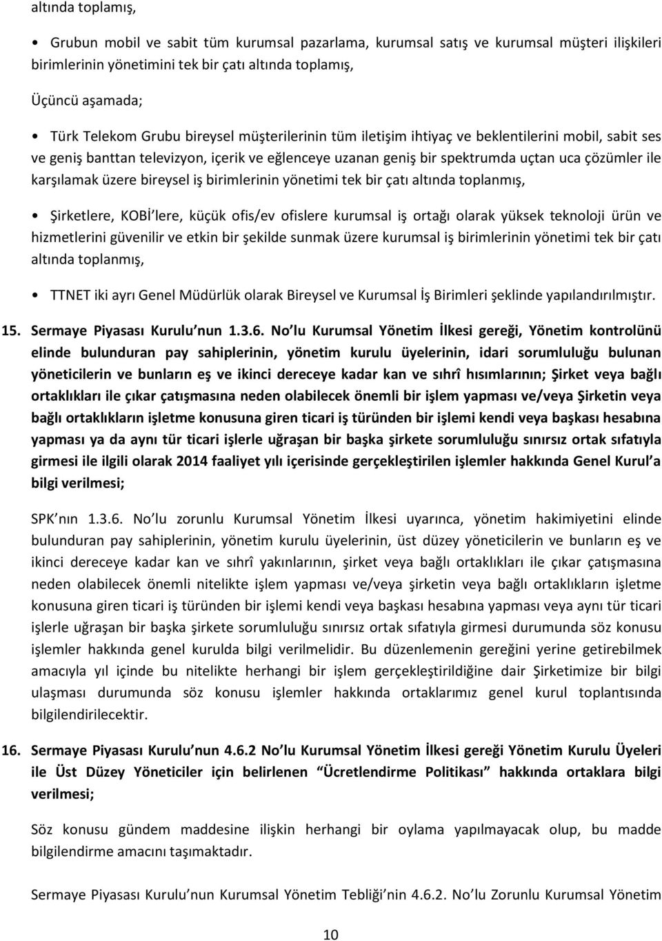 bireysel iş birimlerinin yönetimi tek bir çatı altında toplanmış, Şirketlere, KOBİ lere, küçük ofis/ev ofislere kurumsal iş ortağı olarak yüksek teknoloji ürün ve hizmetlerini güvenilir ve etkin bir