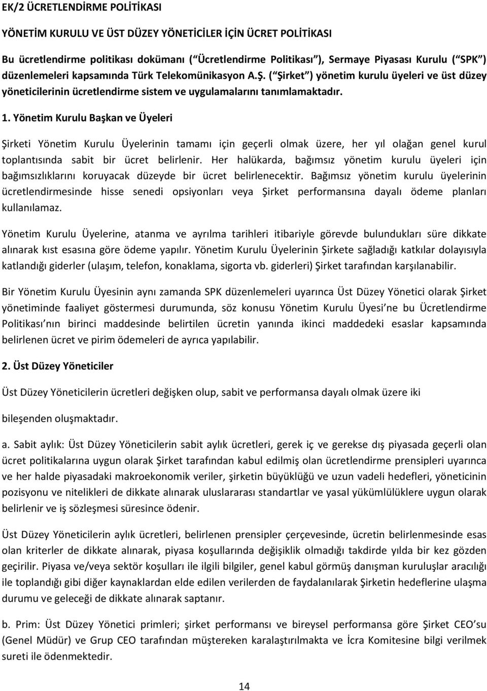 Yönetim Kurulu Başkan ve Üyeleri Şirketi Yönetim Kurulu Üyelerinin tamamı için geçerli olmak üzere, her yıl olağan genel kurul toplantısında sabit bir ücret belirlenir.