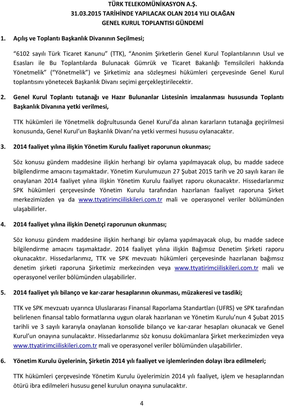 Ticaret Bakanlığı Temsilcileri hakkında Yönetmelik ( Yönetmelik ) ve Şirketimiz ana sözleşmesi hükümleri çerçevesinde Genel Kurul toplantısını yönetecek Başkanlık Divanı seçimi gerçekleştirilecektir.