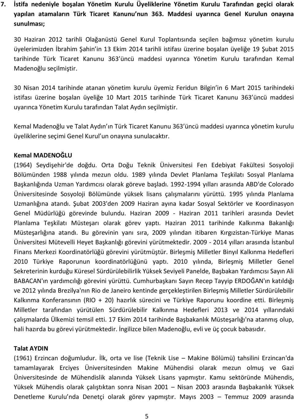 istifası üzerine boşalan üyeliğe 19 Şubat 2015 tarihinde Türk Ticaret Kanunu 363 üncü maddesi uyarınca Yönetim Kurulu tarafından Kemal Madenoğlu seçilmiştir.