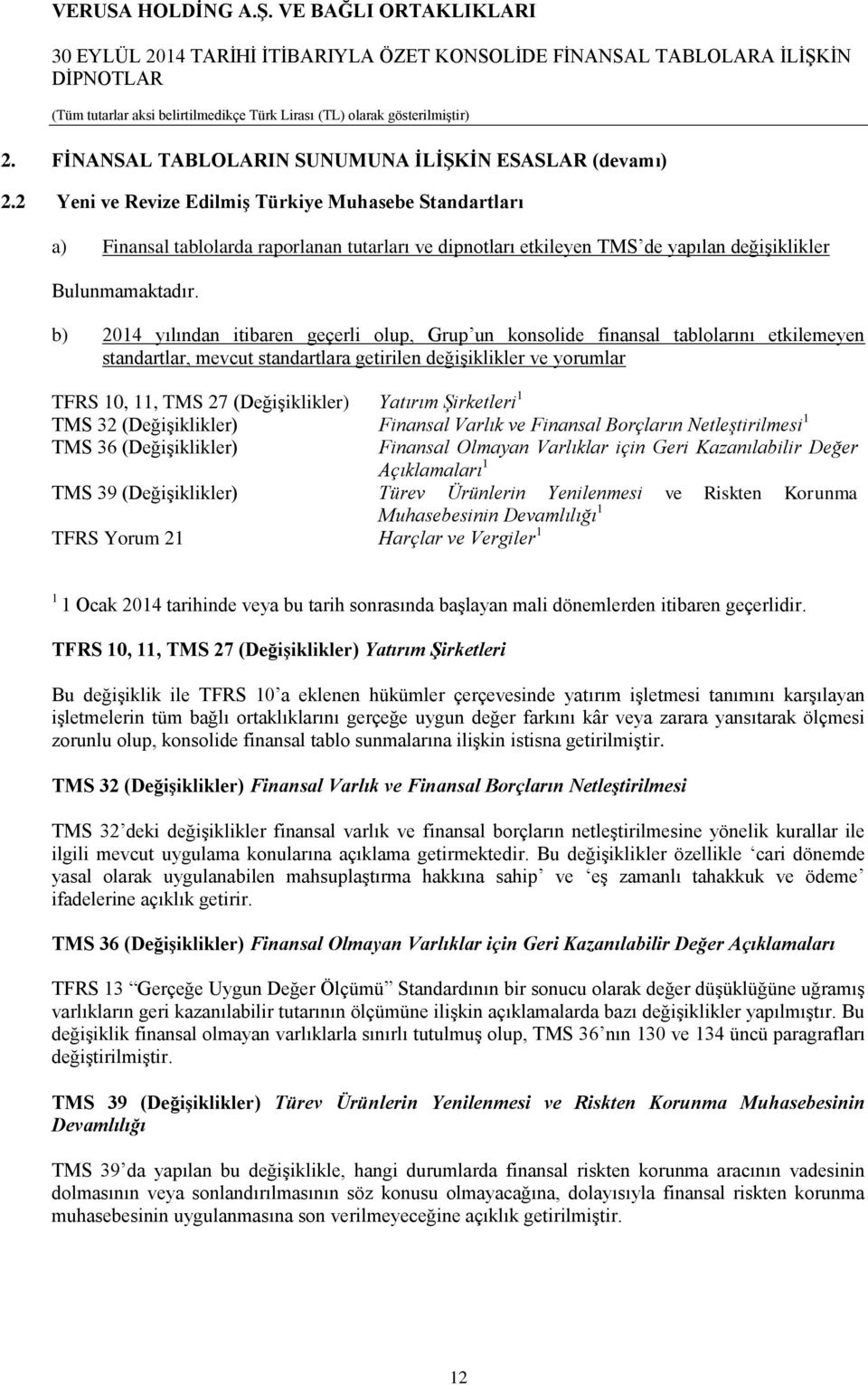 b) 2014 yılından itibaren geçerli olup, Grup un konsolide finansal tablolarını etkilemeyen standartlar, mevcut standartlara getirilen değişiklikler ve yorumlar TFRS 10, 11, TMS 27 (Değişiklikler)