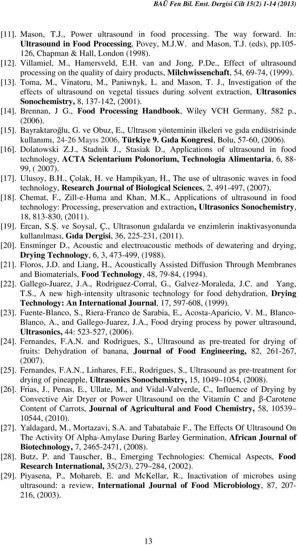 , Effect of ultrasound processing on the quality of dairy products, Milchwissenchaft, 54, 69-74, (1999). [13]. Toma, M., Vinatoru, M., Paniwnyk, L. and Mason, T. J.