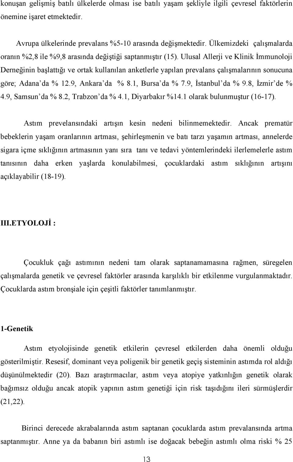 Ulusal Allerji ve Klinik İmmunoloji Derneğinin başlattığı ve ortak kullanılan anketlerle yapılan prevalans çalışmalarının sonucuna göre; Adana da % 12.9, Ankara da % 8.1, Bursa da % 7.