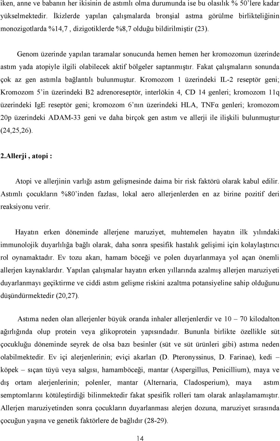 Genom üzerinde yapılan taramalar sonucunda hemen hemen her kromozomun üzerinde astım yada atopiyle ilgili olabilecek aktif bölgeler saptanmıştır.