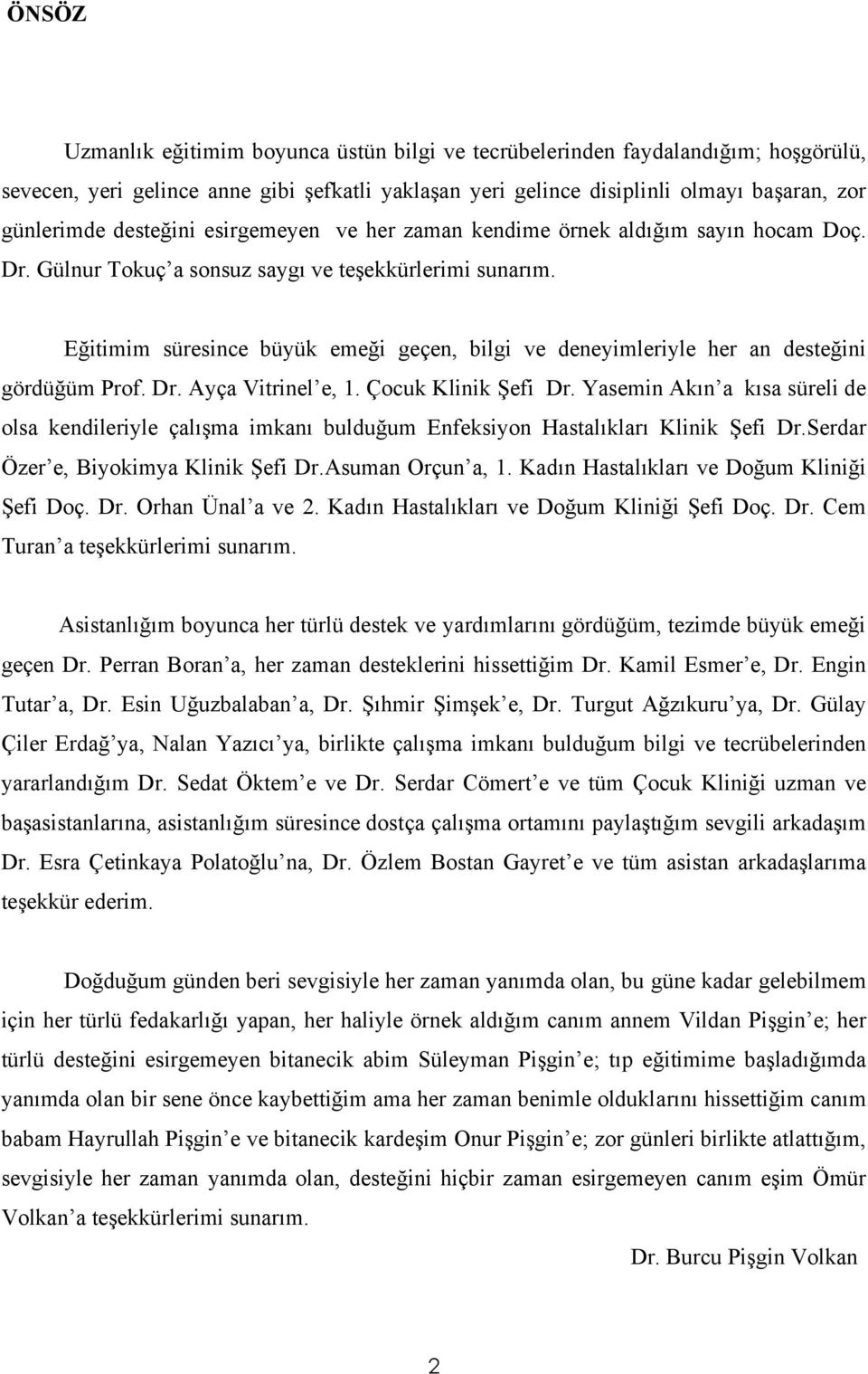 Eğitimim süresince büyük emeği geçen, bilgi ve deneyimleriyle her an desteğini gördüğüm Prof. Dr. Ayça Vitrinel e, 1. Çocuk Klinik Şefi Dr.