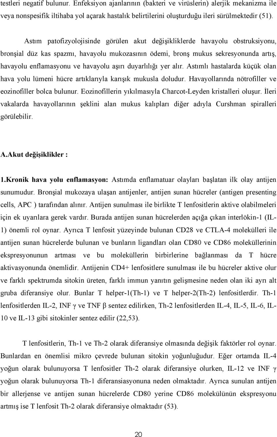 aşırı duyarlılığı yer alır. Astımlı hastalarda küçük olan hava yolu lümeni hücre artıklarıyla karışık mukusla doludur. Havayollarında nötrofiller ve eozinofiller bolca bulunur.