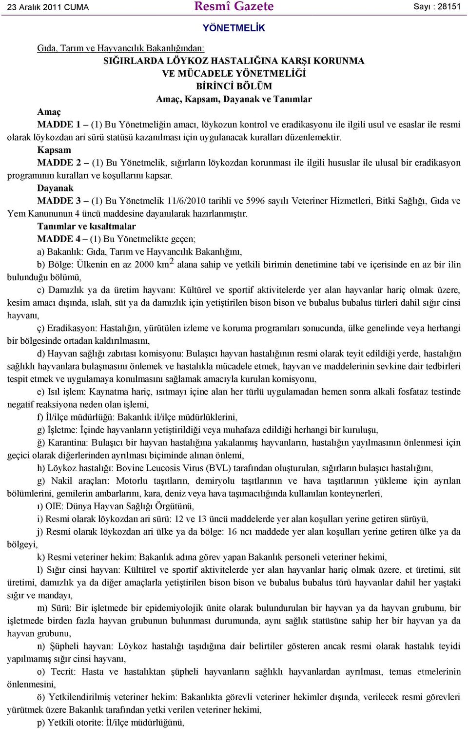 kuralları düzenlemektir. Kapsam MADDE 2 (1) Bu Yönetmelik, sığırların löykozdan korunması ile ilgili hususlar ile ulusal bir eradikasyon programının kuralları ve koşullarını kapsar.