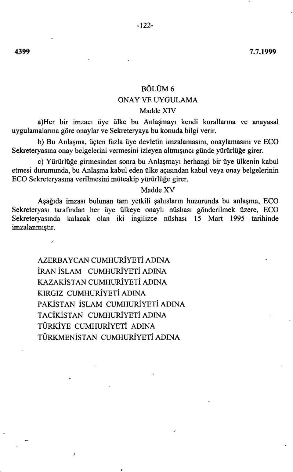 c) Yürürlüğe girmesinden sonra bu Anlaşmayı herhangi bir üye ülkenin kabul etmesi durumunda, bu Anlaşma kabul eden ülke açısından kabul veya onay belgelerinin ECO Sekreteryasına verilmesini müteakip