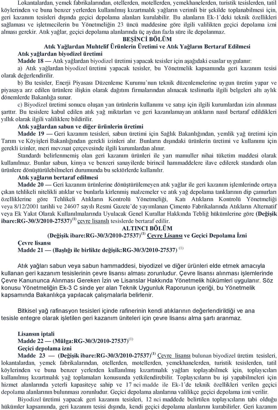 Bu alanların Ek-1 deki teknik özellikleri sağlaması ve işletmecilerin bu Yönetmeliğin 23 üncü maddesine göre ilgili valilikten geçici depolama izni alması gerekir.