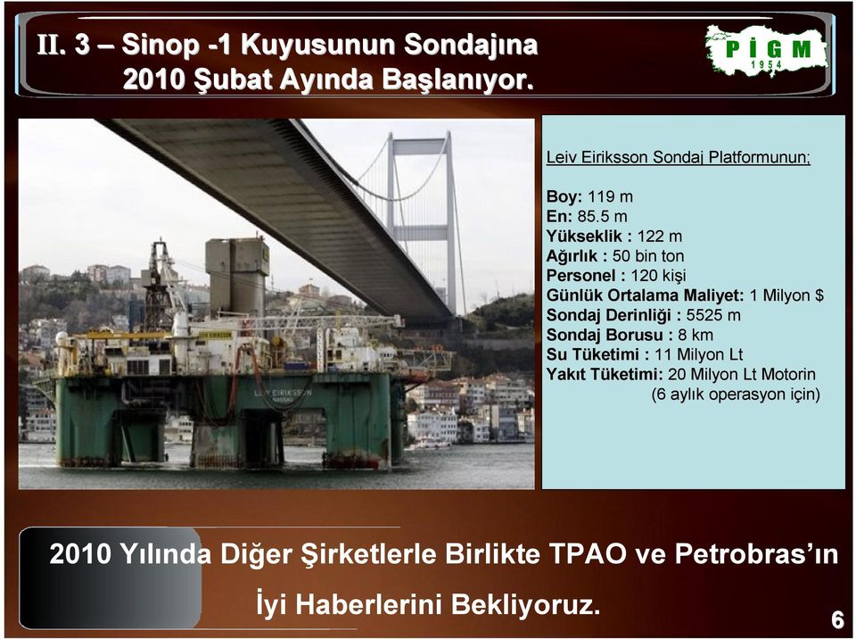 5 m Yükseklik : 122 m Ağırlık k : 50 bin ton Personel : 120 kişi Günlük k Ortalama Maliyet: 1 Milyon $ Sondaj