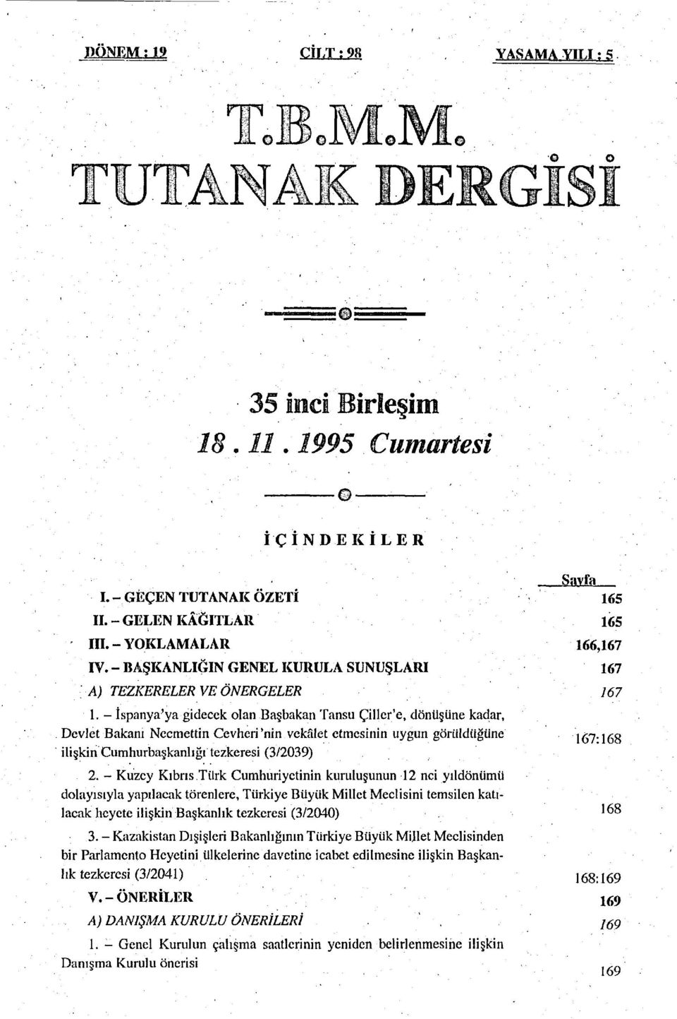 - İspanya'ya gidecek olan Başbakan Tansu Çiller'e, dönüşüne kadar, Devlet Bakanı Necmettin Cevheri'nin vekfılet etmesinin uygun görüldüğüne ilişkin Cumhurbaşkanlığı tezkeresi (3/2039) 2.