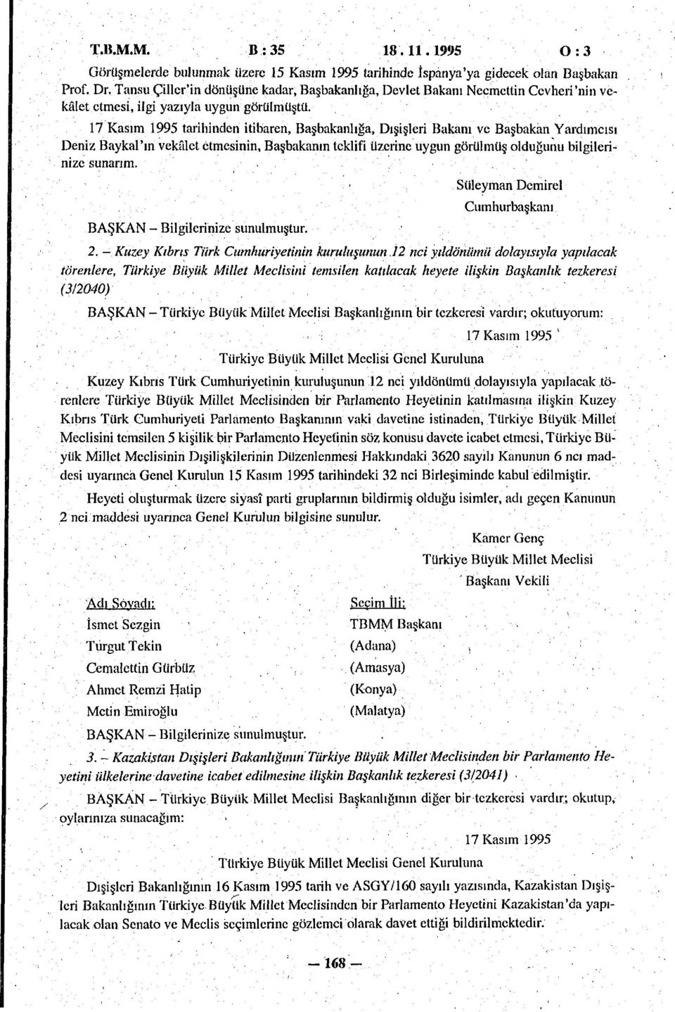 7 Kasım 995 tarihinden itibaren, Başbakanlığa, Dışişleri Bakanı ve Başbakan Yardımcısı Deniz Baykal'ın vekâlet etmesinin, Başbakanın teklifi üzerine uygun görülmüş olduğunu bilgilerinize sunarım.