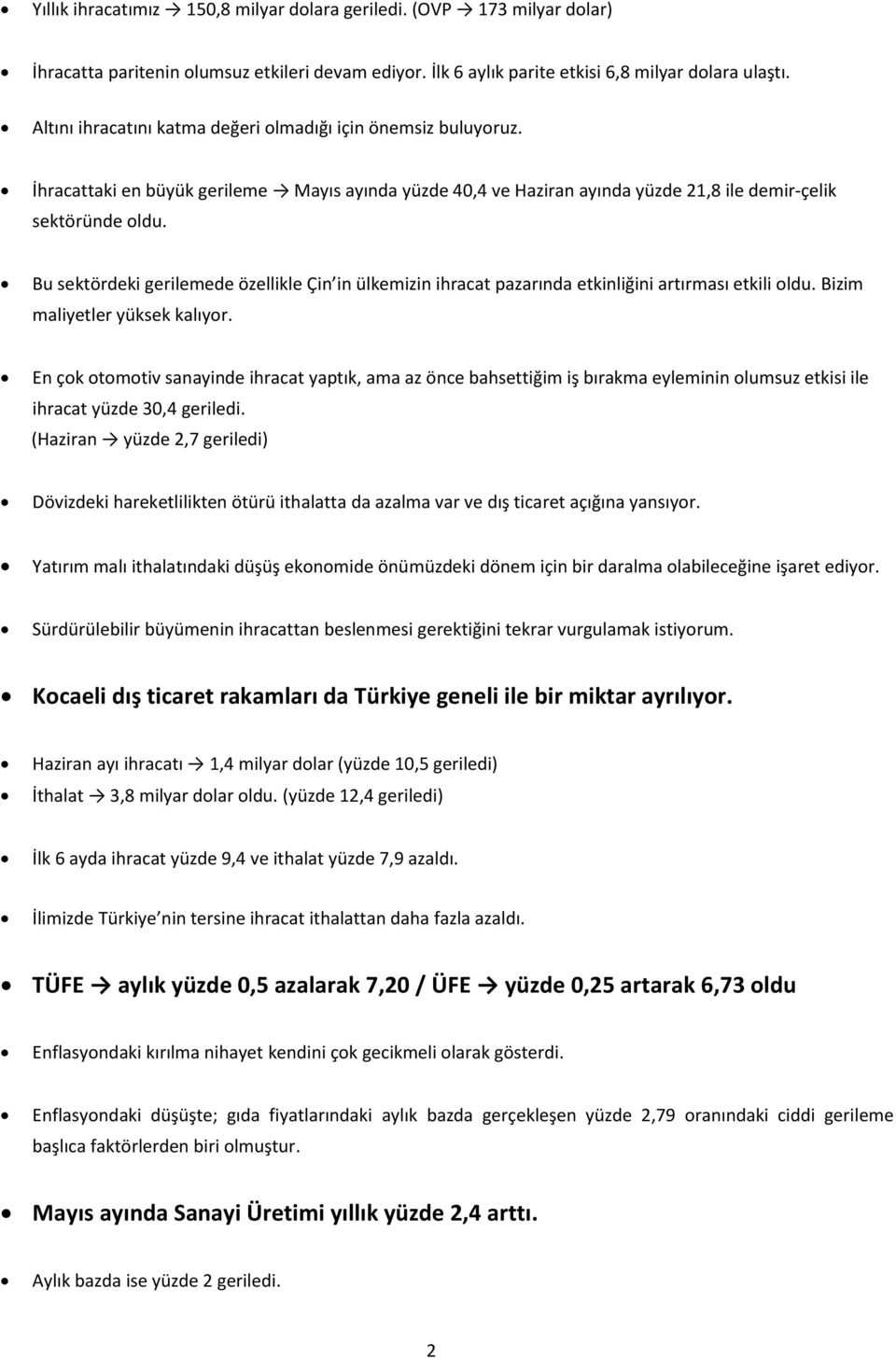 Bu sektördeki gerilemede özellikle Çin in ülkemizin ihracat pazarında etkinliğini artırması etkili oldu. Bizim maliyetler yüksek kalıyor.