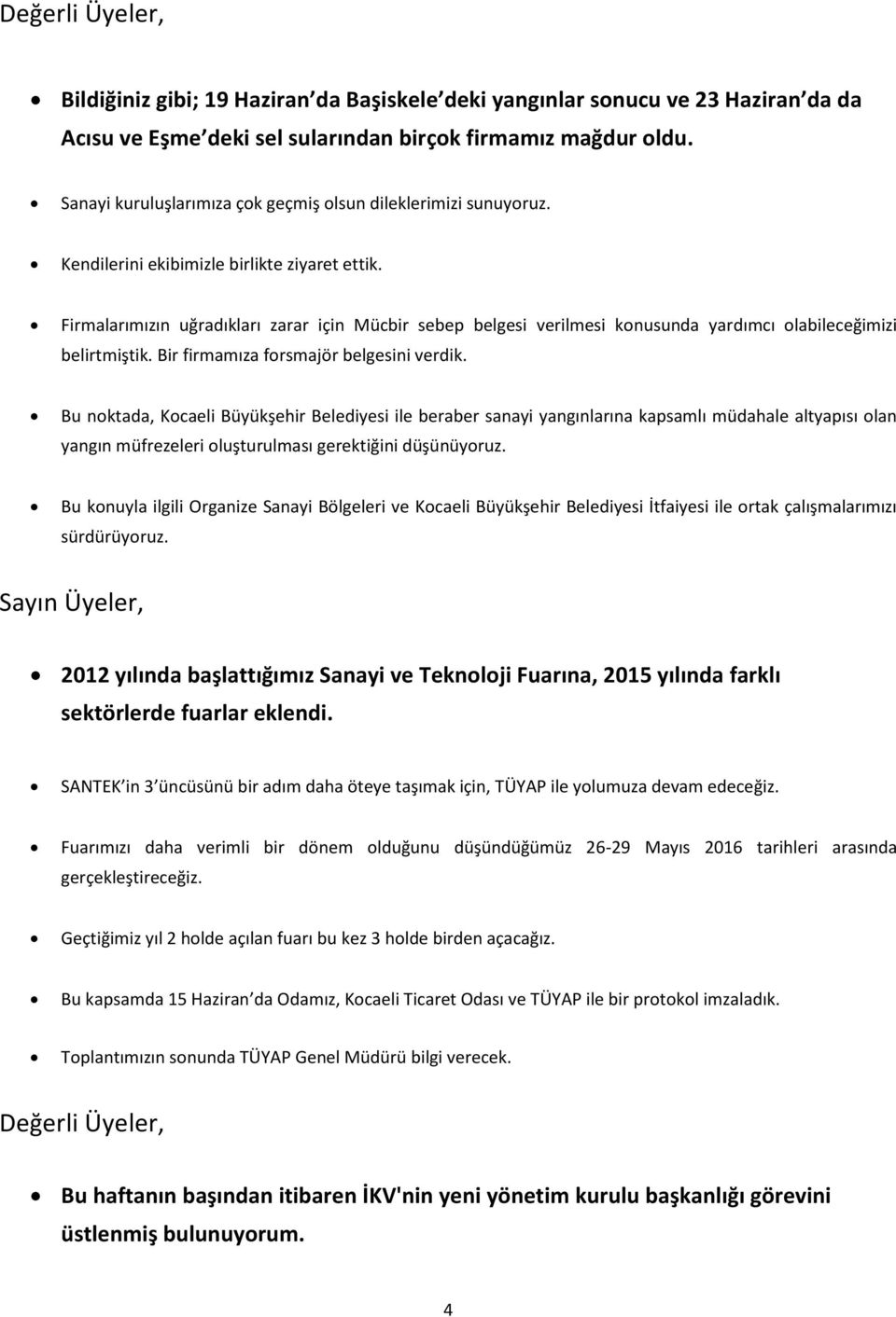 Firmalarımızın uğradıkları zarar için Mücbir sebep belgesi verilmesi konusunda yardımcı olabileceğimizi belirtmiştik. Bir firmamıza forsmajör belgesini verdik.