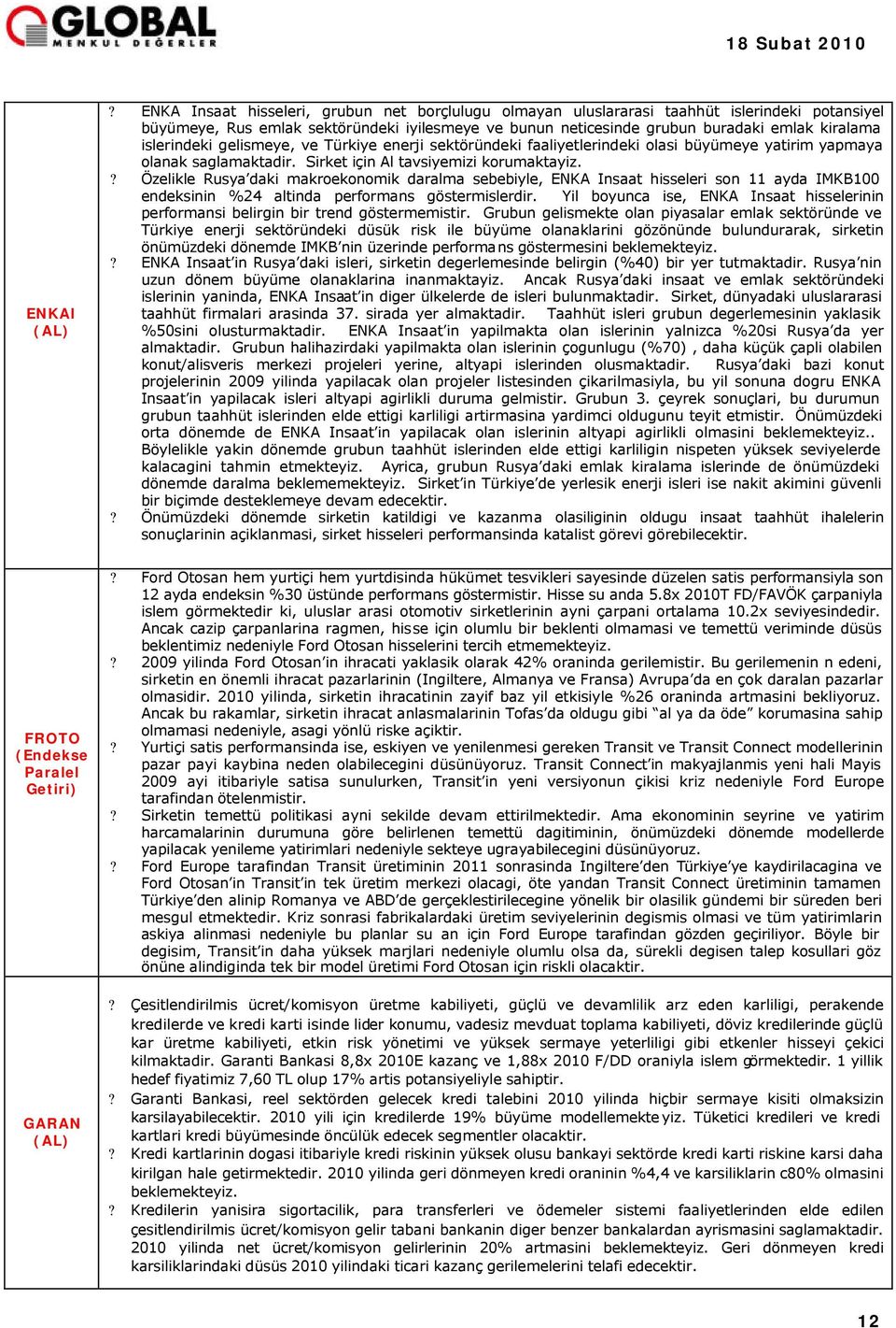 islerindeki gelismeye, ve Türkiye enerji sektöründeki faaliyetlerindeki olasi büyümeye yatirim yapmaya olanak saglamaktadir. Sirket için Al tavsiyemizi korumaktayiz.