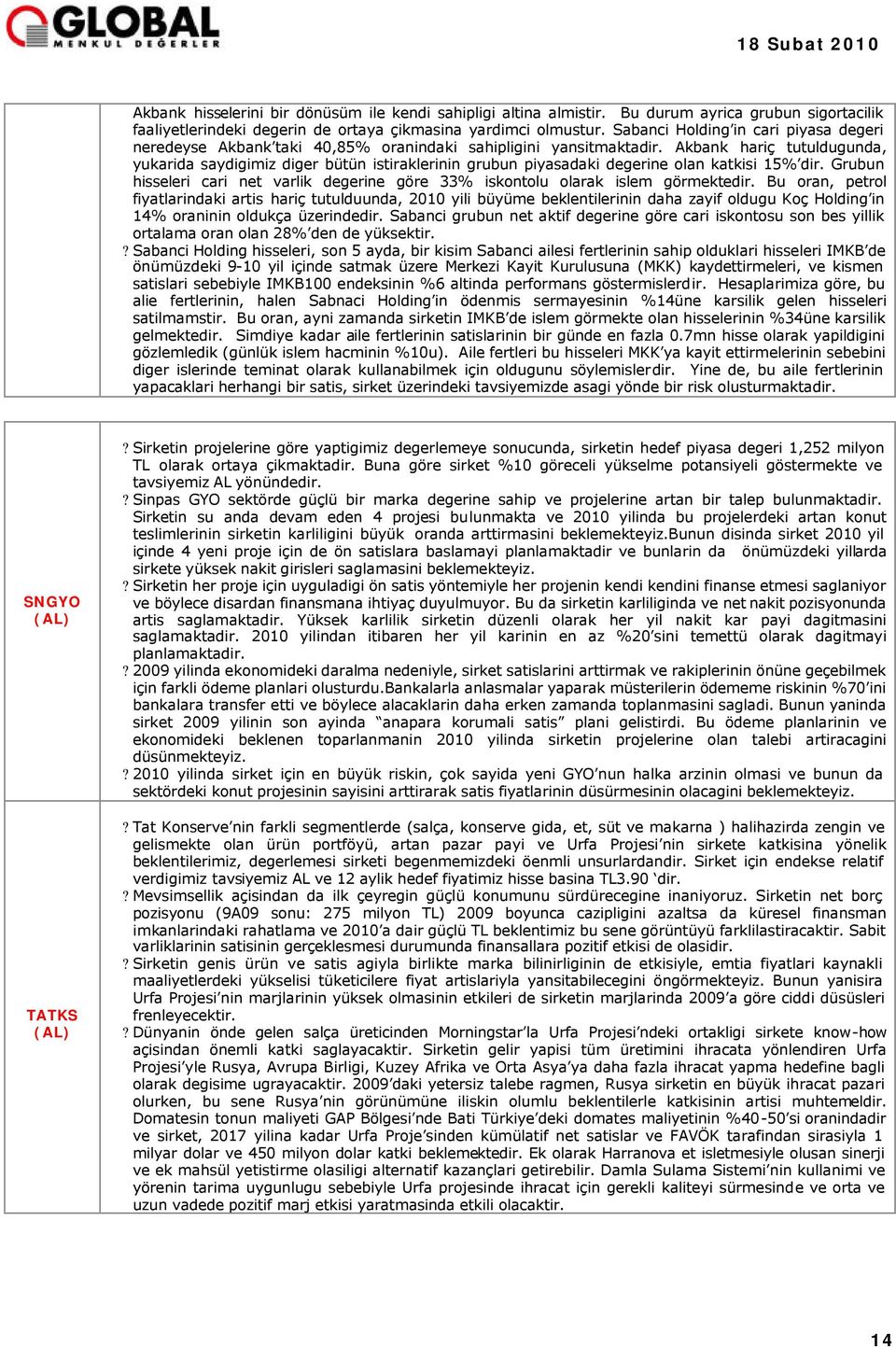 Akbank hariç tutuldugunda, yukarida saydigimiz diger bütün istiraklerinin grubun piyasadaki degerine olan katkisi 15% dir.