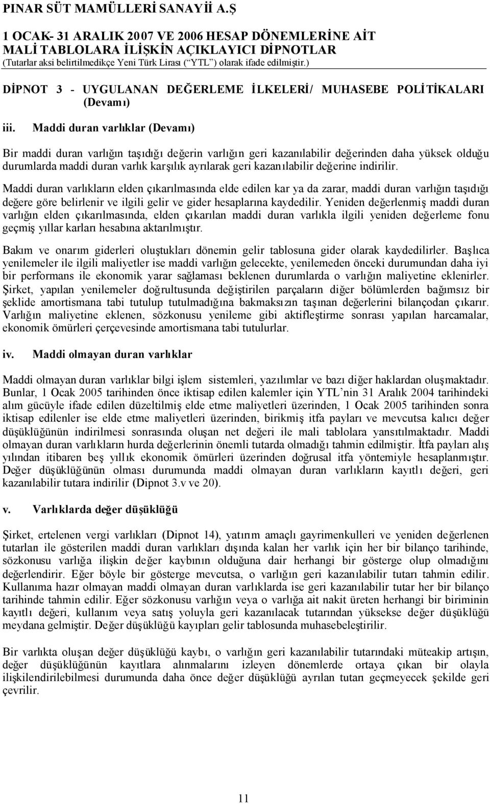 değerine indirilir. Maddi duran varlıkların elden çıkarılmasında elde edilen kar ya da zarar, maddi duran varlığın taşıdığı değere göre belirlenir ve ilgili gelir ve gider hesaplarına kaydedilir.