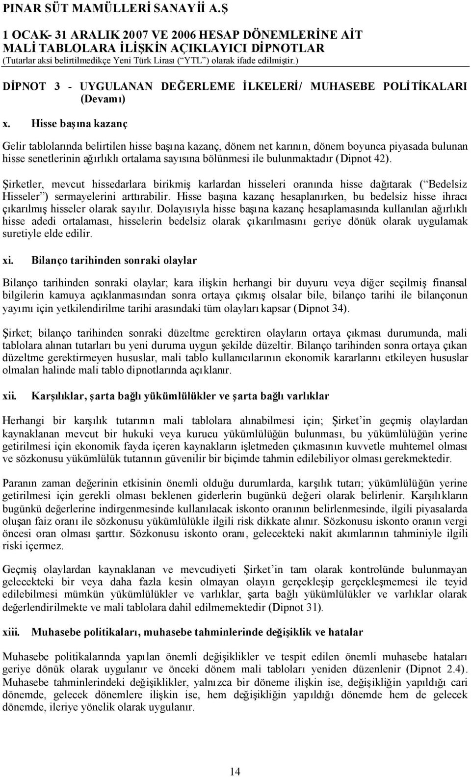 (Dipnot 42). Şirketler, mevcut hissedarlara birikmişkarlardan hisseleri oranında hisse dağıtarak ( Bedelsiz Hisseler ) sermayelerini arttırabilir.