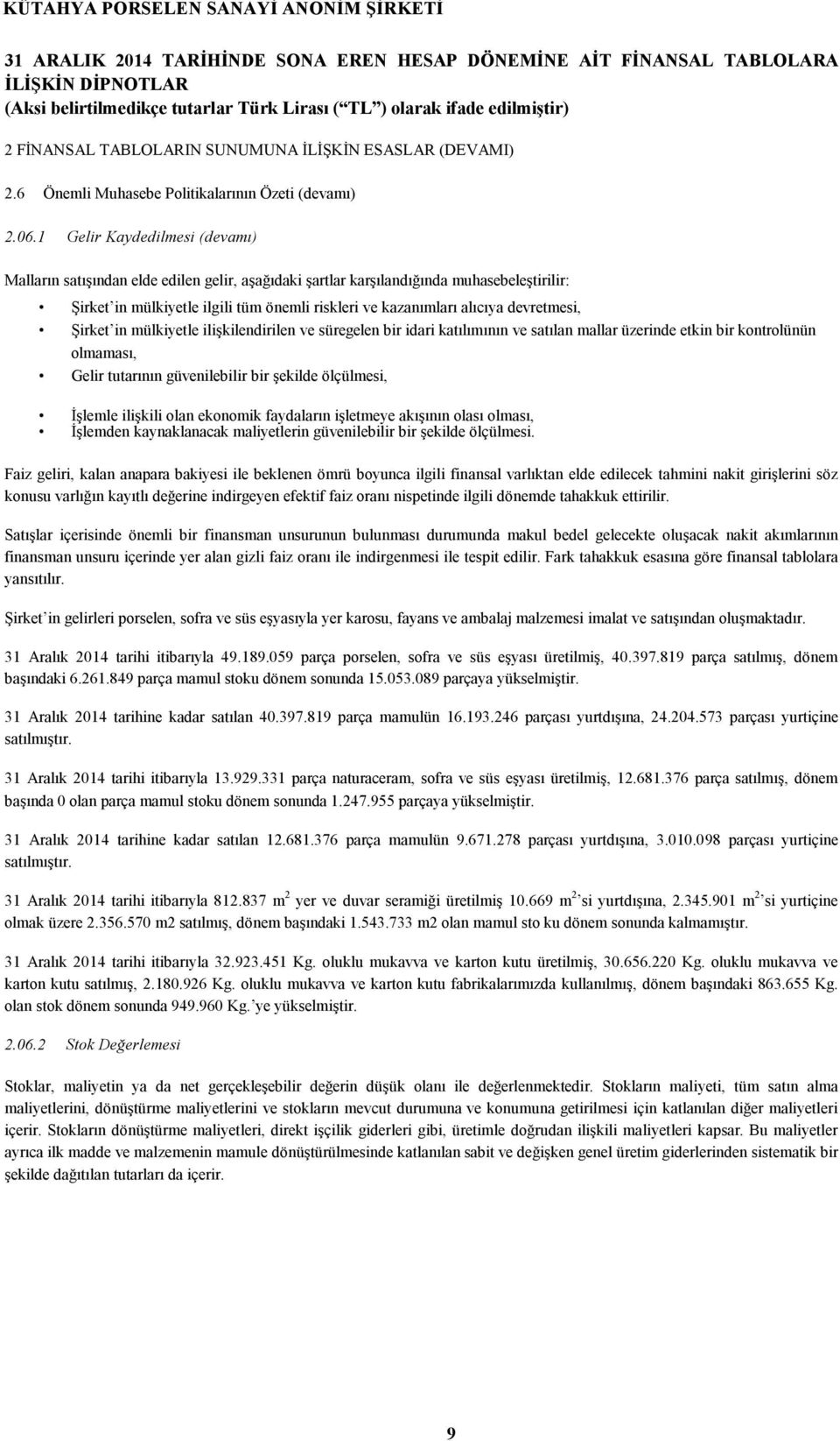 devretmesi, Şirket in mülkiyetle ilişkilendirilen ve süregelen bir idari katılımının ve satılan mallar üzerinde etkin bir kontrolünün olmaması, Gelir tutarının güvenilebilir bir şekilde ölçülmesi,