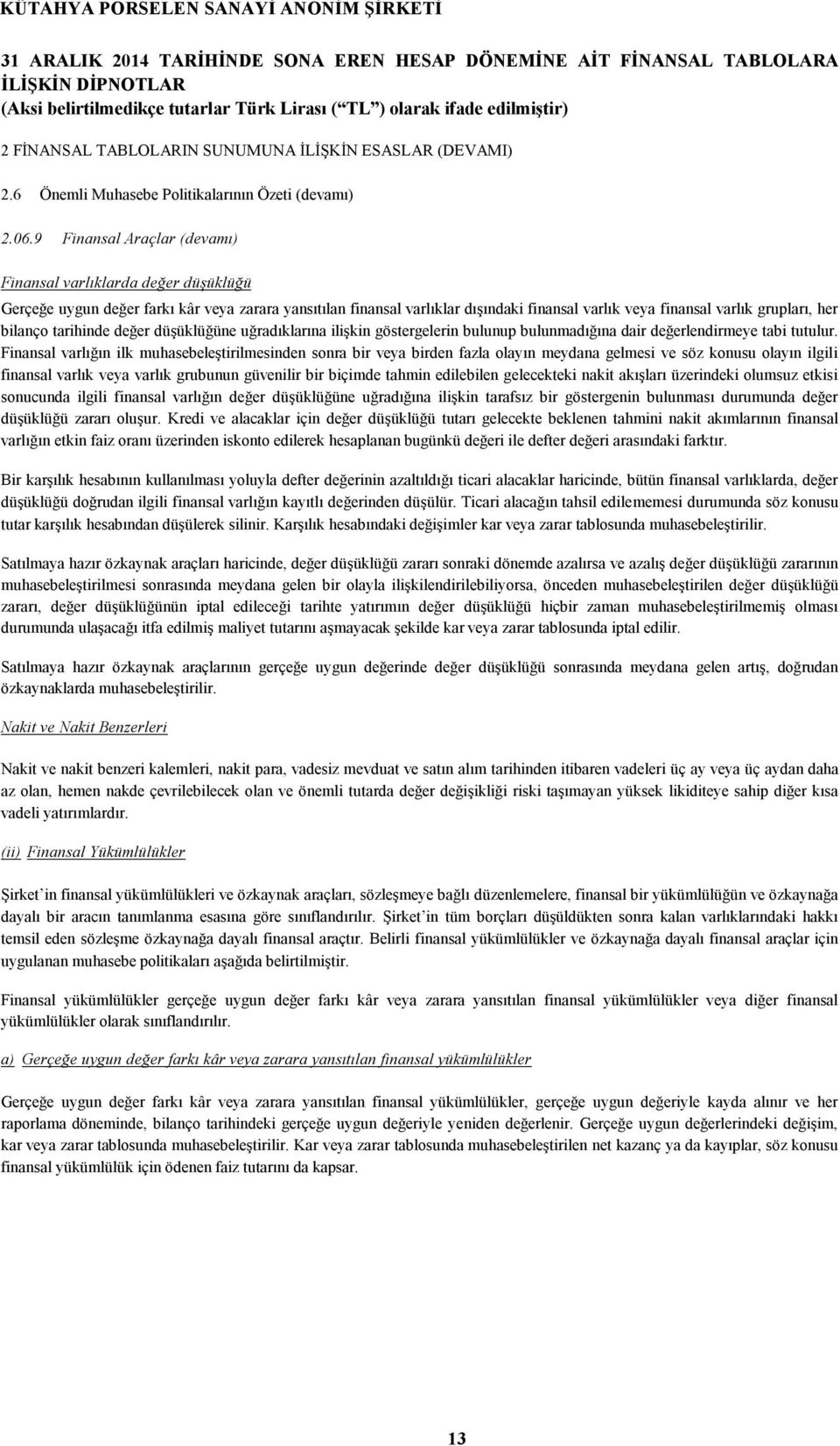 bilanço tarihinde değer düşüklüğüne uğradıklarına ilişkin göstergelerin bulunup bulunmadığına dair değerlendirmeye tabi tutulur.