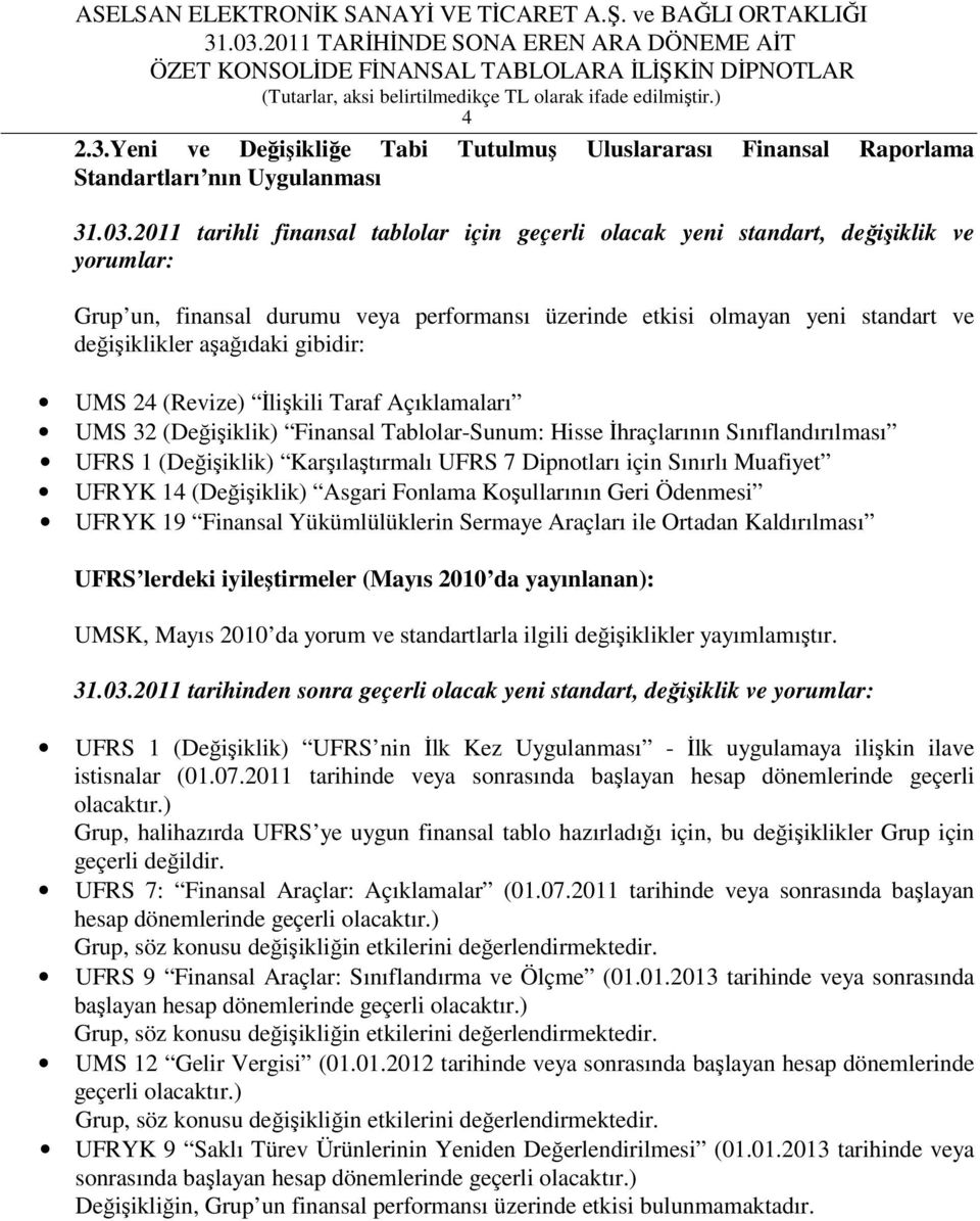 gibidir: UMS 24 (Revize) İlişkili Taraf Açıklamaları UMS 32 (Değişiklik) Finansal Tablolar-Sunum: Hisse İhraçlarının Sınıflandırılması UFRS 1 (Değişiklik) Karşılaştırmalı UFRS 7 Dipnotları için