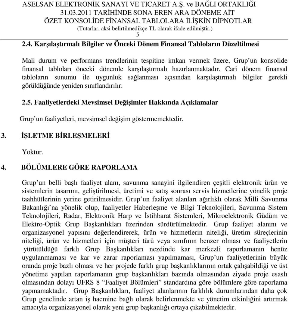 karşılaştırmalı hazırlanmaktadır. Cari dönem finansal tabloların sunumu ile uygunluk sağlanması açısından karşılaştırmalı bilgiler gerekli görüldüğünde yeniden sınıflandırılır. 2.5.