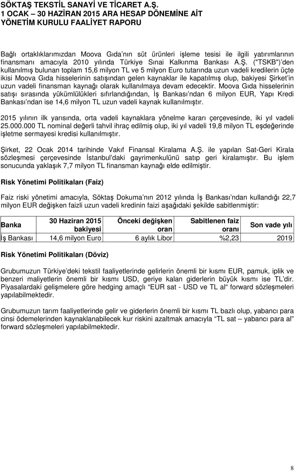 Şirket in uzun vadeli finansman kaynağı olarak kullanılmaya devam edecektir.