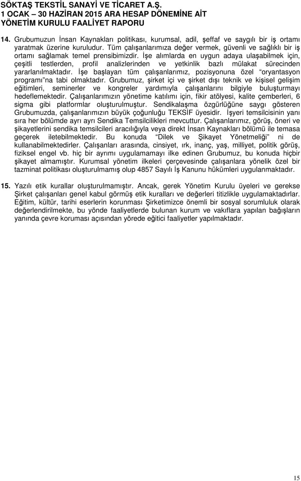 İşe alımlarda en uygun adaya ulaşabilmek için, çeşitli testlerden, profil analizlerinden ve yetkinlik bazlı mülakat sürecinden yararlanılmaktadır.