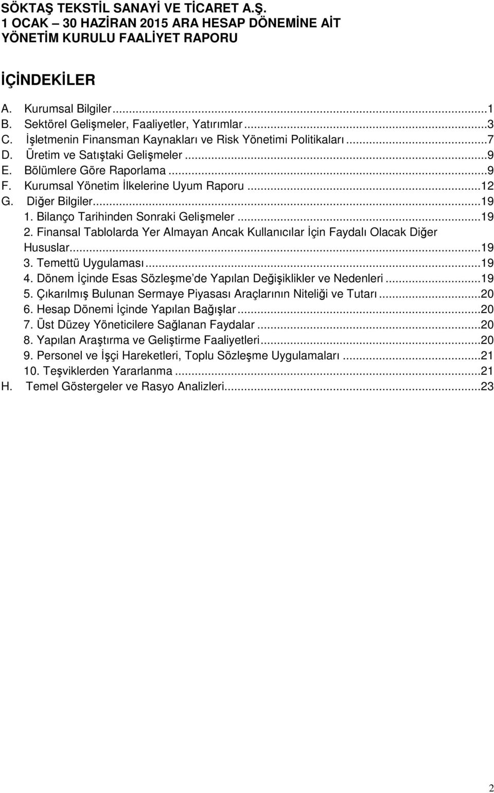 Finansal Tablolarda Yer Almayan Ancak Kullanıcılar İçin Faydalı Olacak Diğer Hususlar...19 3. Temettü Uygulaması...19 4. Dönem İçinde Esas Sözleşme de Yapılan Değişiklikler ve Nedenleri...19 5.